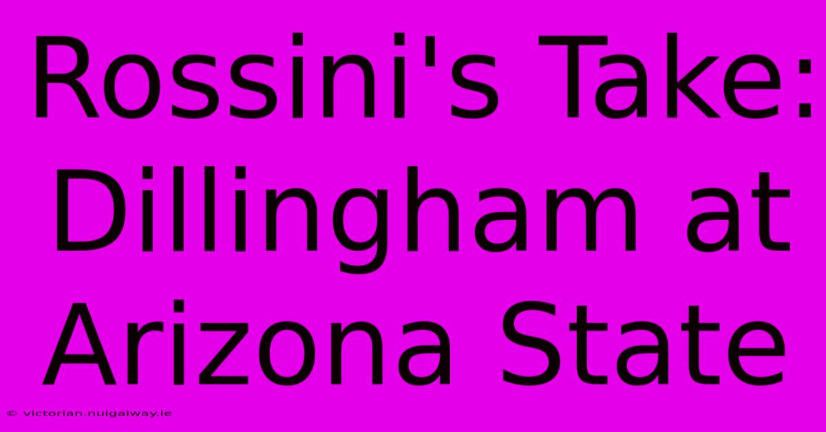 Rossini's Take: Dillingham At Arizona State