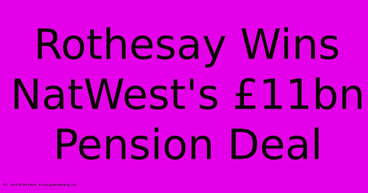 Rothesay Wins NatWest's £11bn Pension Deal