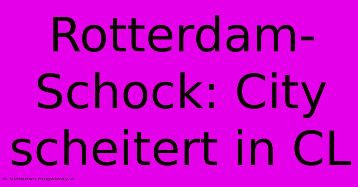 Rotterdam-Schock: City Scheitert In CL