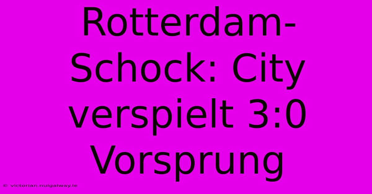 Rotterdam-Schock: City Verspielt 3:0-Vorsprung