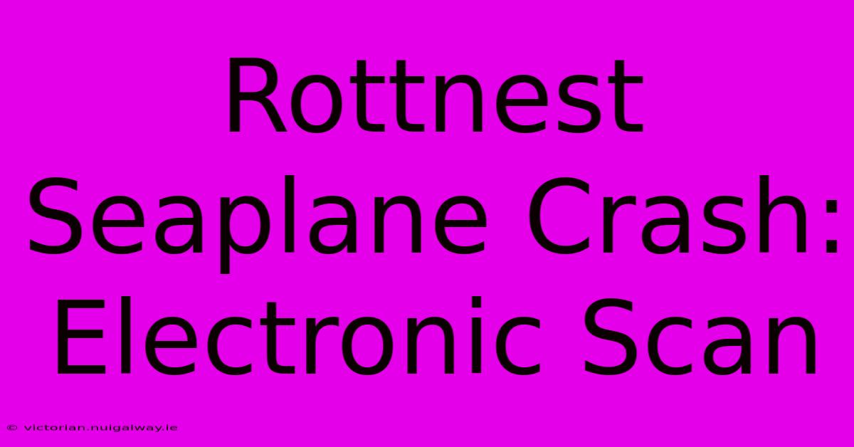 Rottnest Seaplane Crash: Electronic Scan