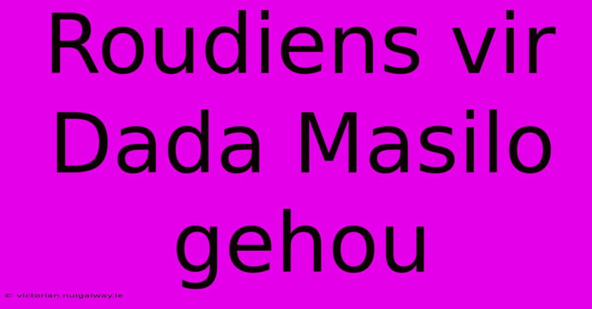 Roudiens Vir Dada Masilo Gehou