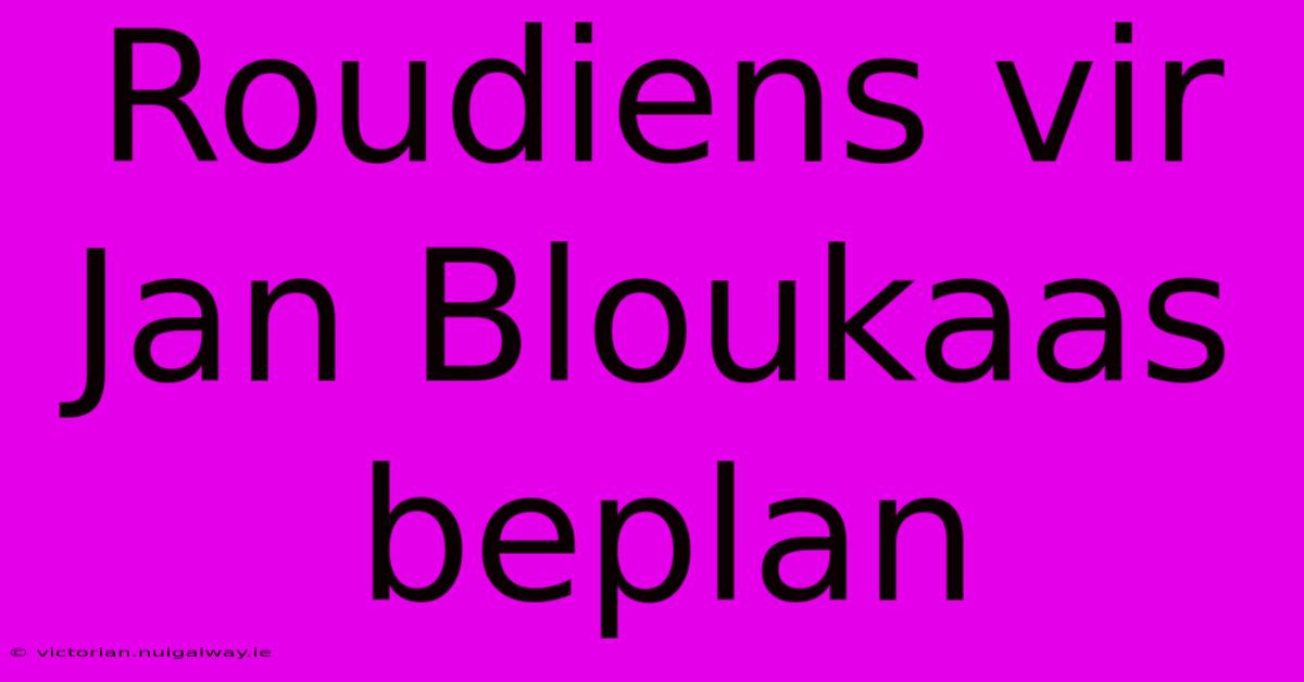 Roudiens Vir Jan Bloukaas Beplan