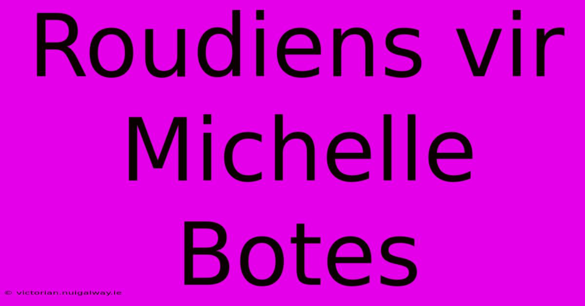 Roudiens Vir Michelle Botes