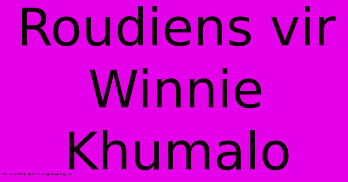 Roudiens Vir Winnie Khumalo