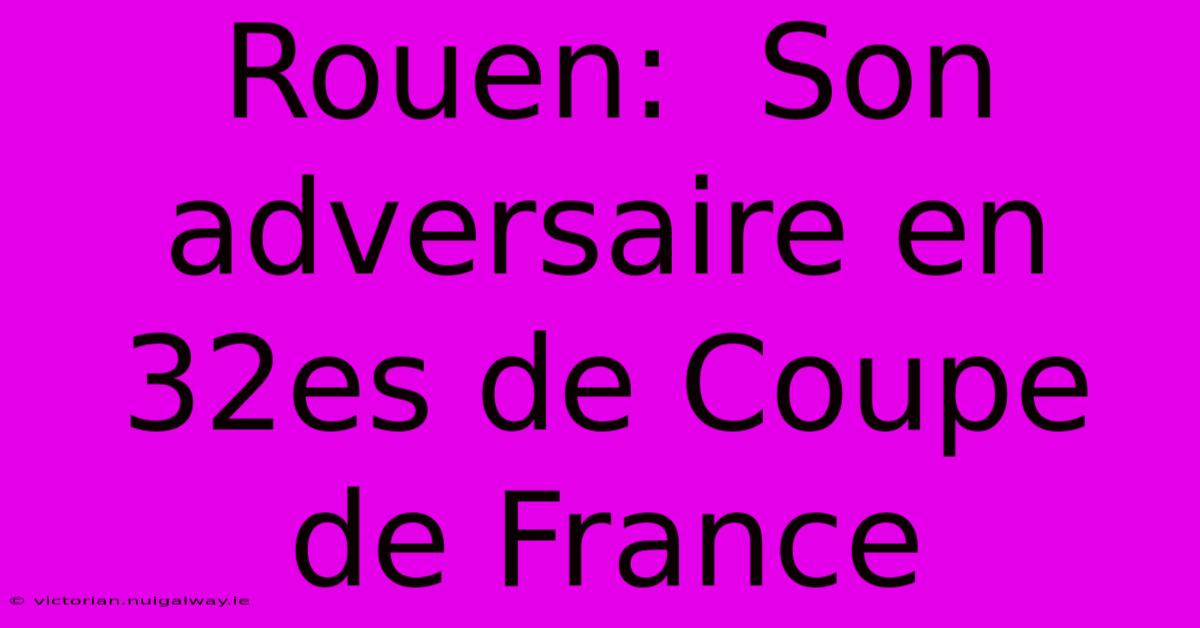 Rouen:  Son Adversaire En 32es De Coupe De France