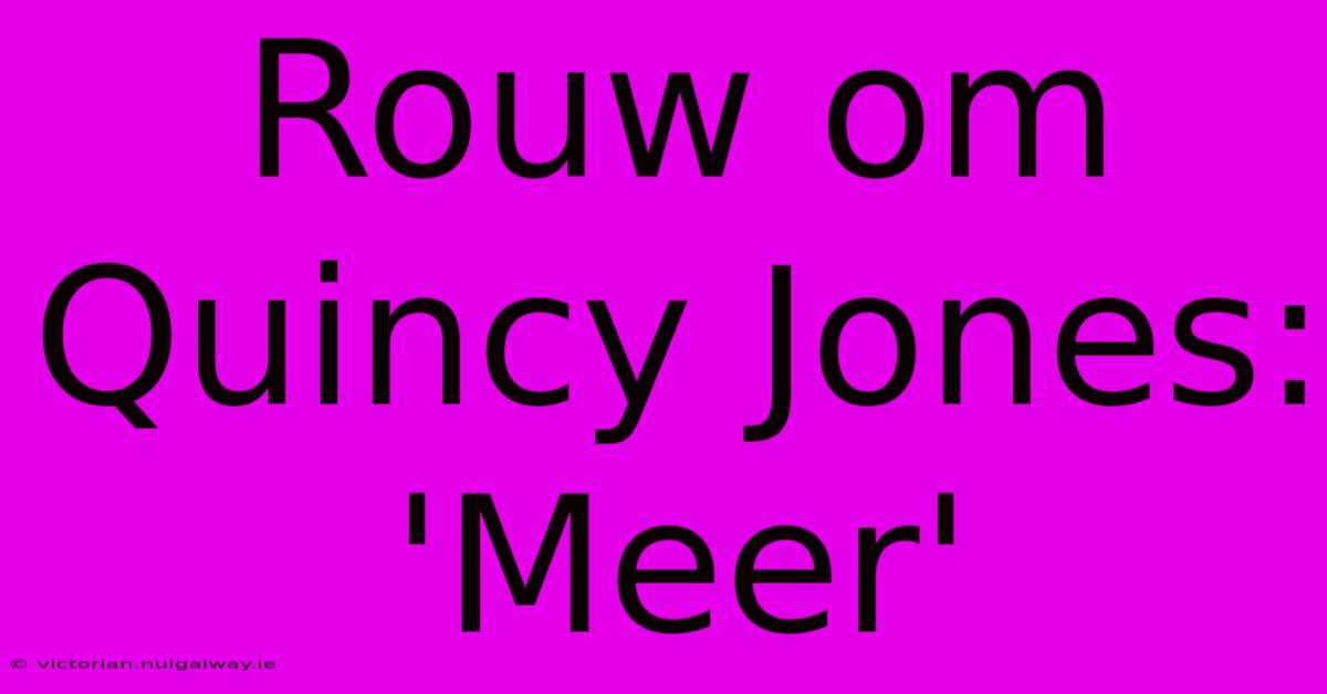 Rouw Om Quincy Jones: 'Meer'