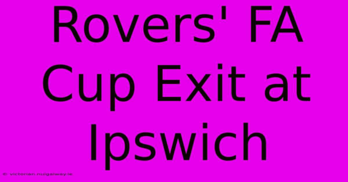 Rovers' FA Cup Exit At Ipswich