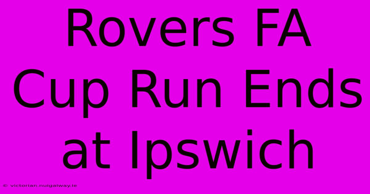 Rovers FA Cup Run Ends At Ipswich