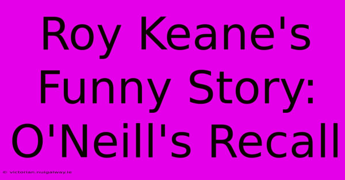 Roy Keane's Funny Story: O'Neill's Recall