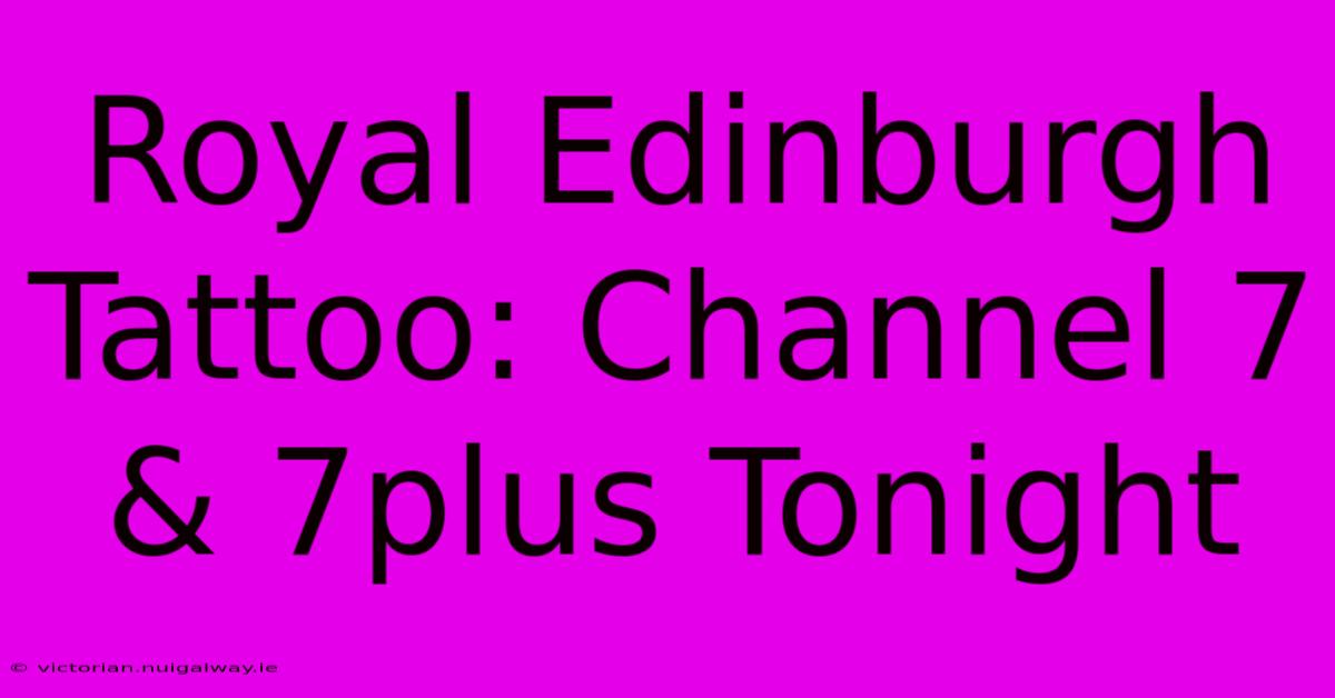 Royal Edinburgh Tattoo: Channel 7 & 7plus Tonight