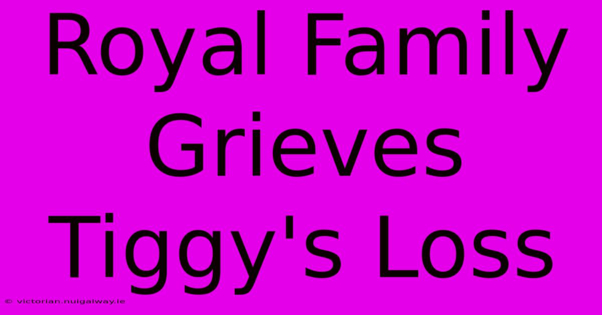 Royal Family Grieves Tiggy's Loss