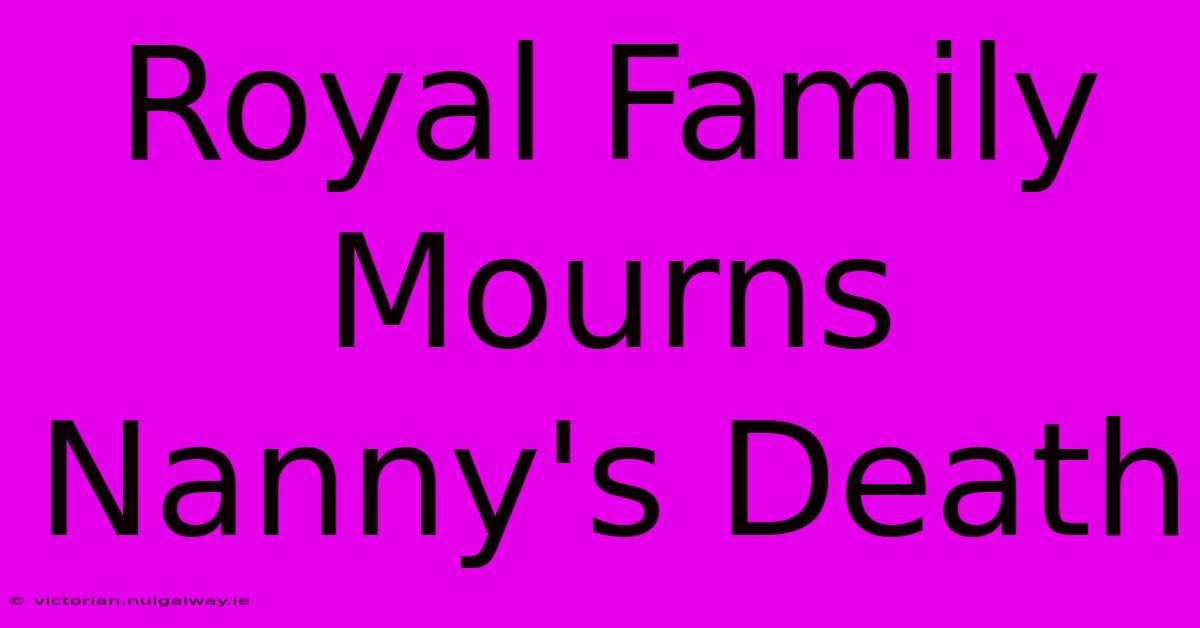 Royal Family Mourns Nanny's Death