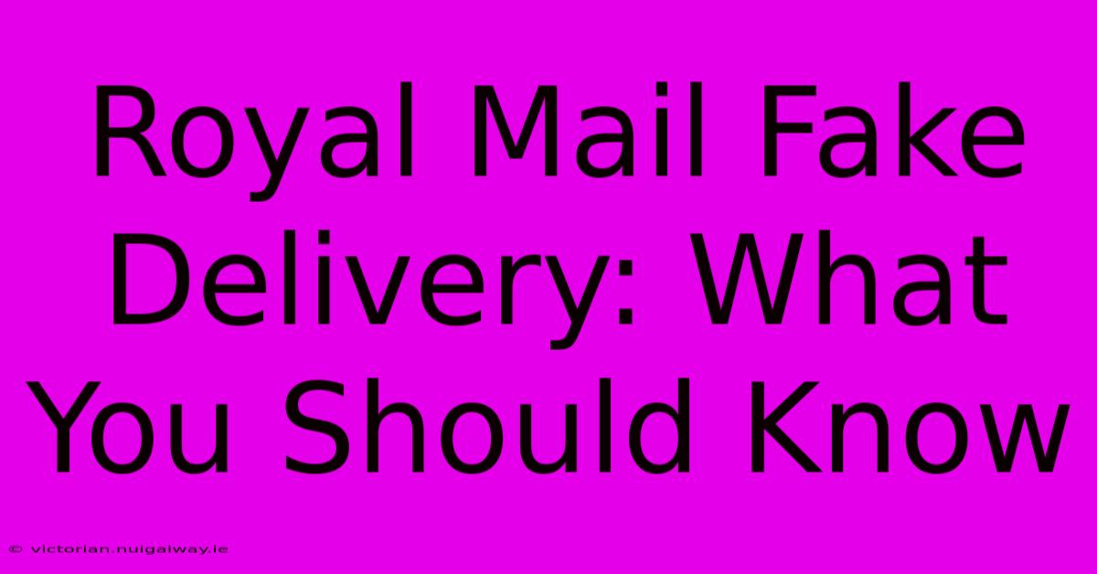 Royal Mail Fake Delivery: What You Should Know