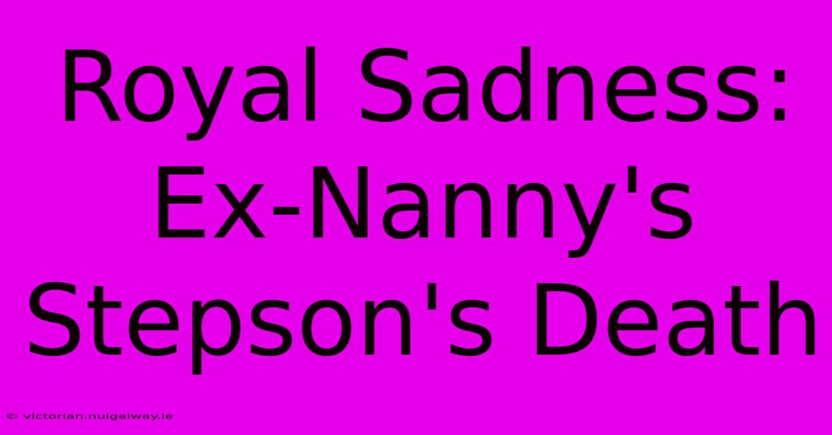 Royal Sadness: Ex-Nanny's Stepson's Death