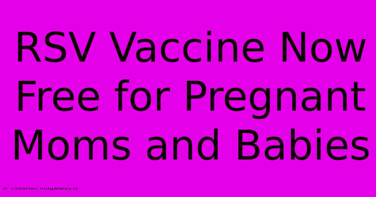 RSV Vaccine Now Free For Pregnant Moms And Babies 