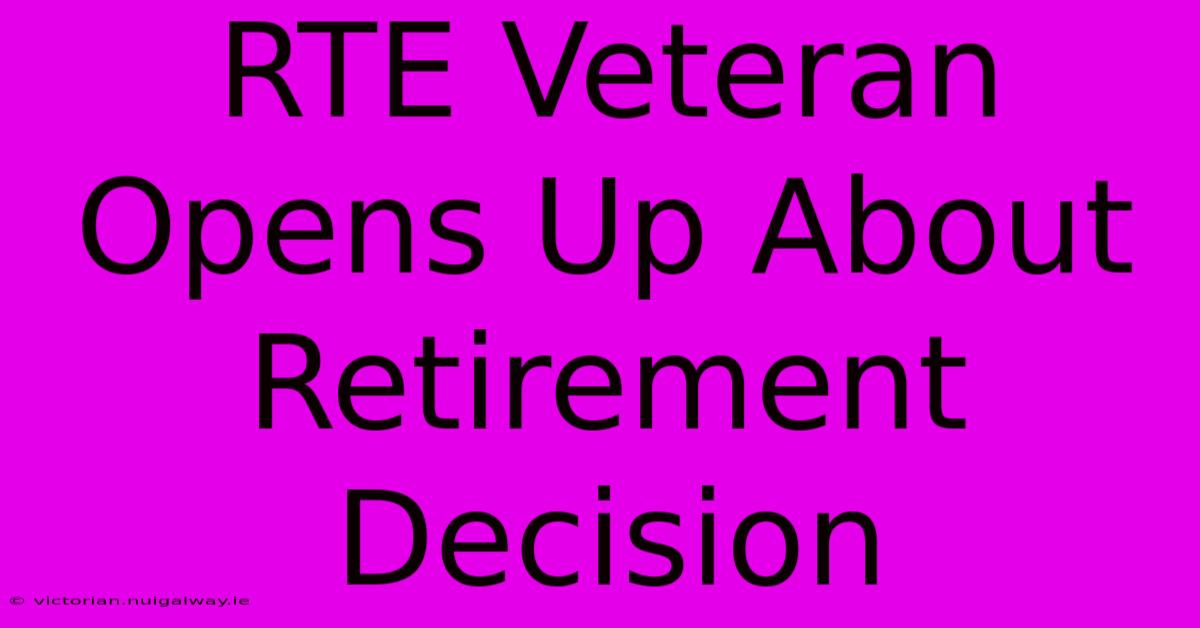 RTE Veteran Opens Up About Retirement Decision