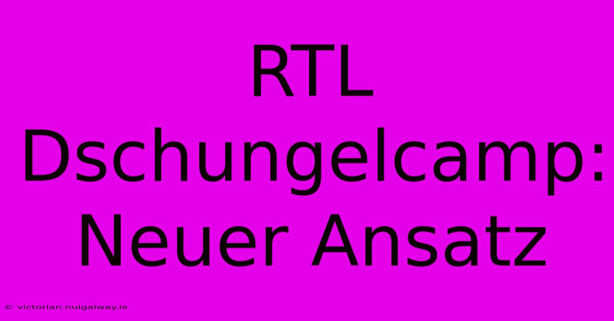 RTL Dschungelcamp: Neuer Ansatz