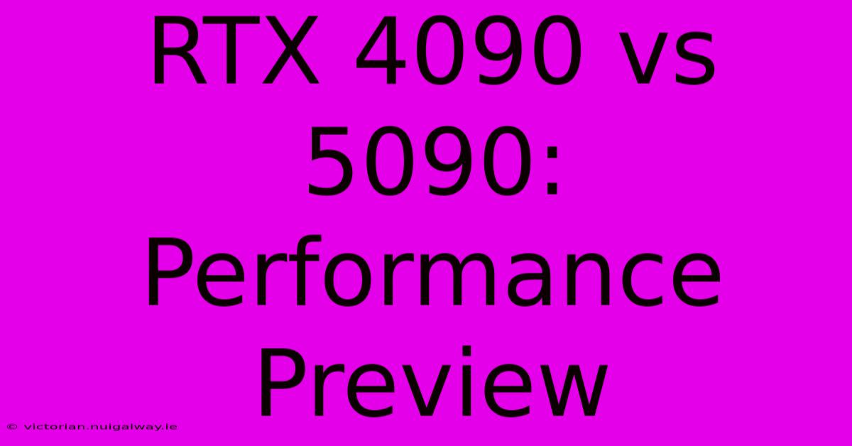 RTX 4090 Vs 5090: Performance Preview