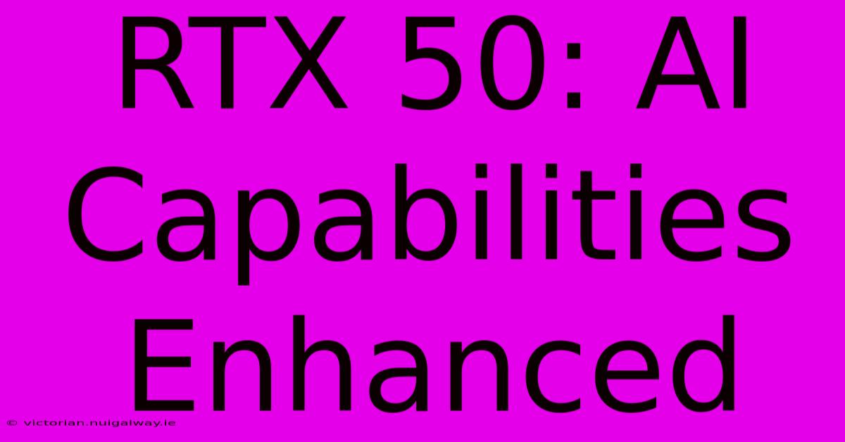 RTX 50: AI Capabilities Enhanced