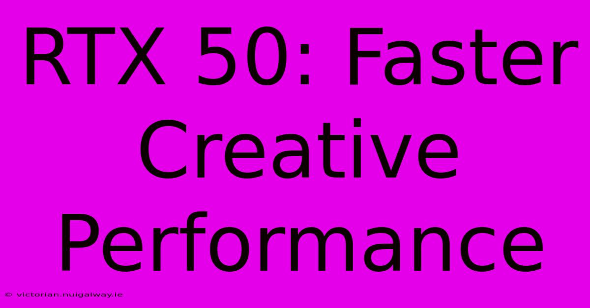 RTX 50: Faster Creative Performance