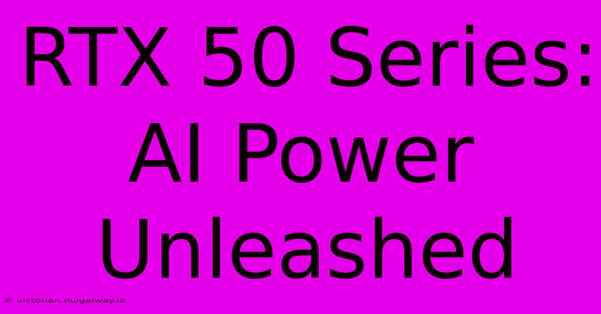 RTX 50 Series: AI Power Unleashed