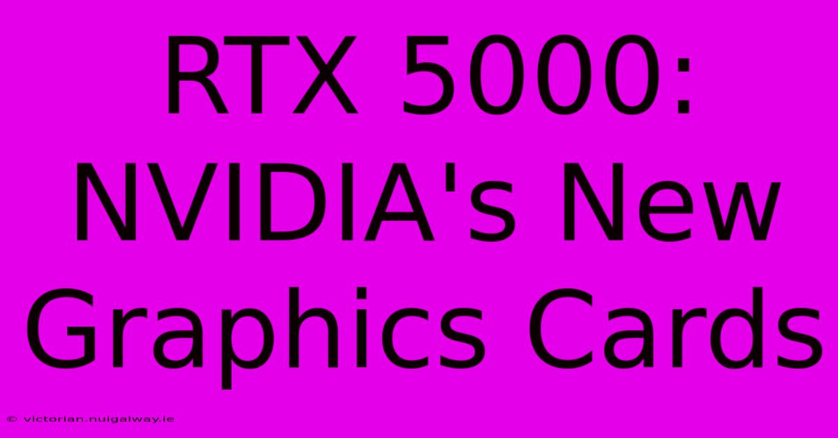 RTX 5000: NVIDIA's New Graphics Cards