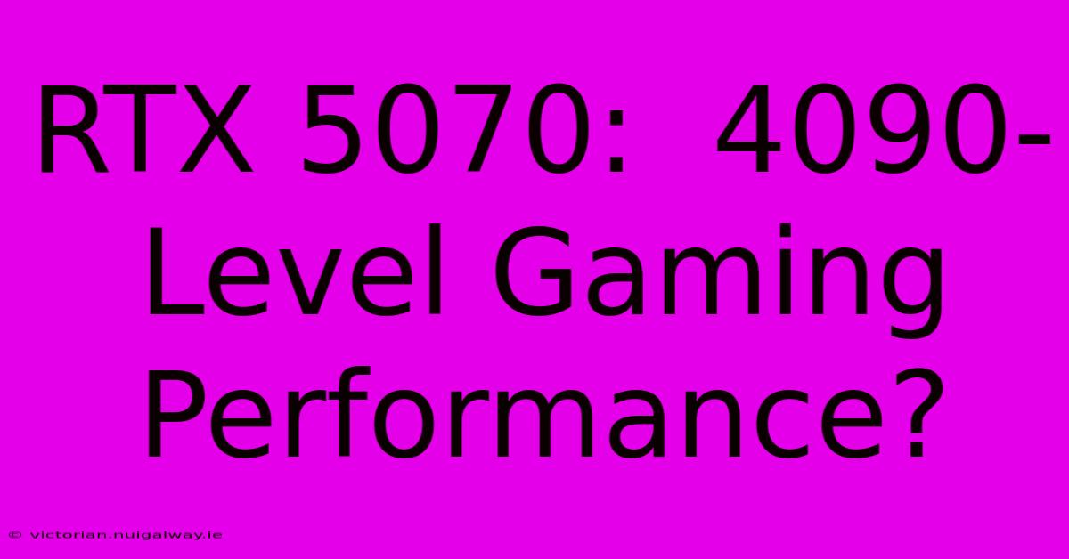 RTX 5070:  4090-Level Gaming Performance?