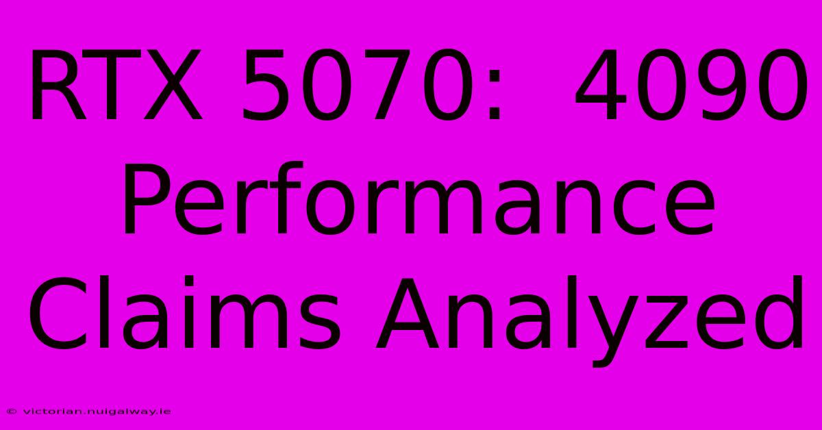 RTX 5070:  4090 Performance Claims Analyzed