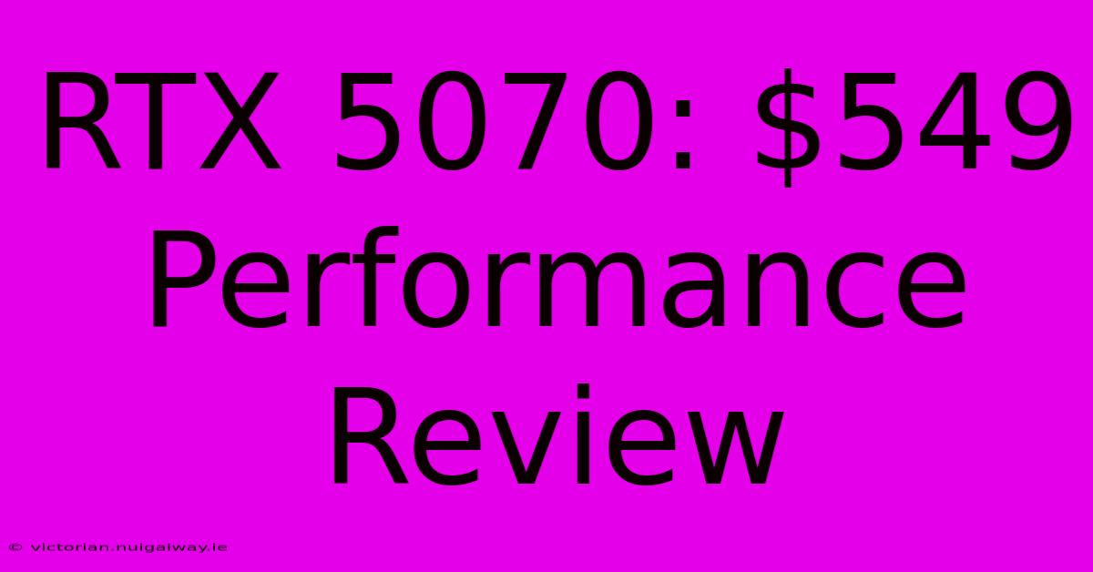 RTX 5070: $549 Performance Review