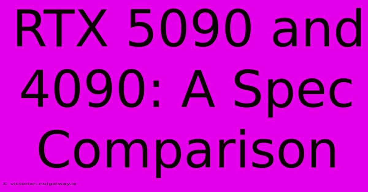 RTX 5090 And 4090: A Spec Comparison