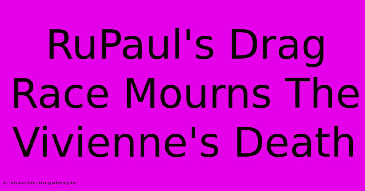 RuPaul's Drag Race Mourns The Vivienne's Death