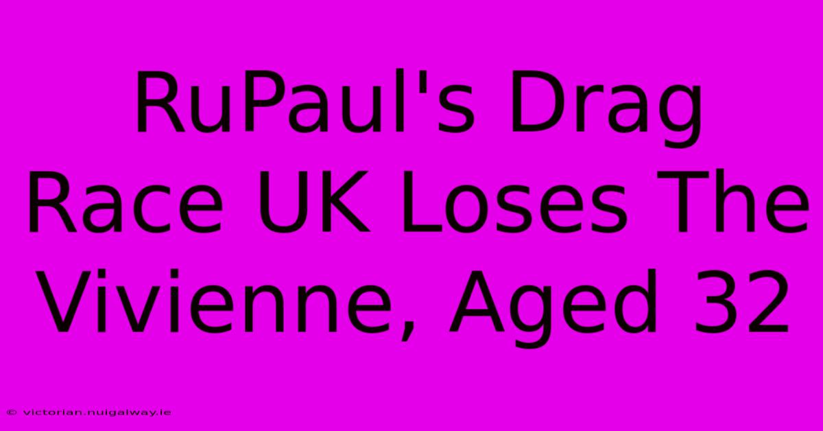 RuPaul's Drag Race UK Loses The Vivienne, Aged 32