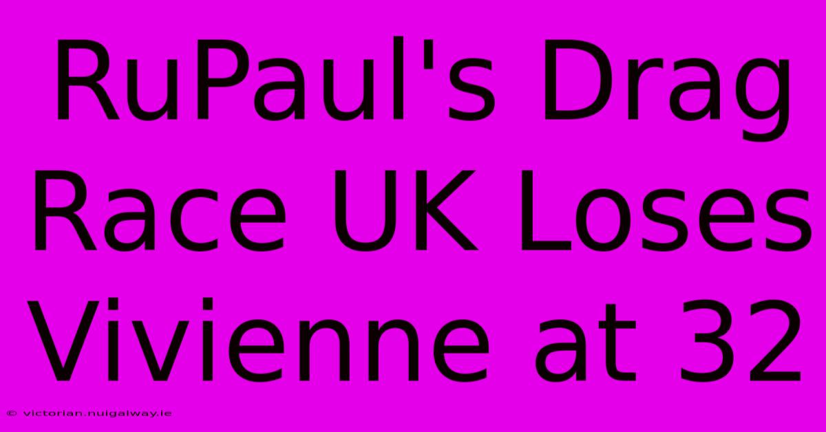 RuPaul's Drag Race UK Loses Vivienne At 32