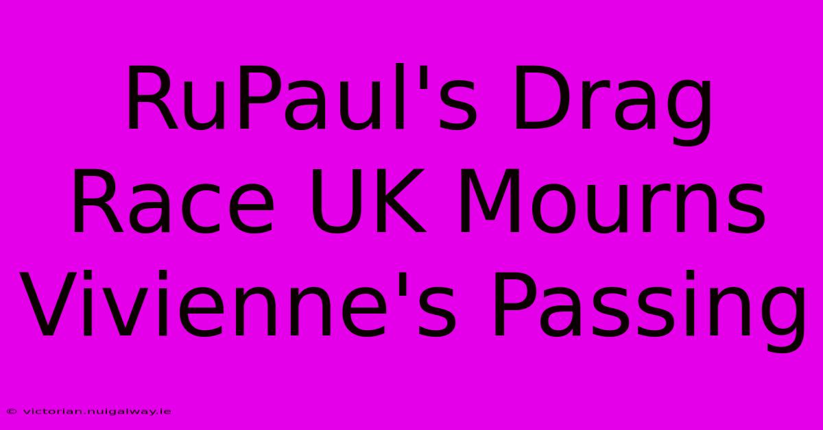 RuPaul's Drag Race UK Mourns Vivienne's Passing