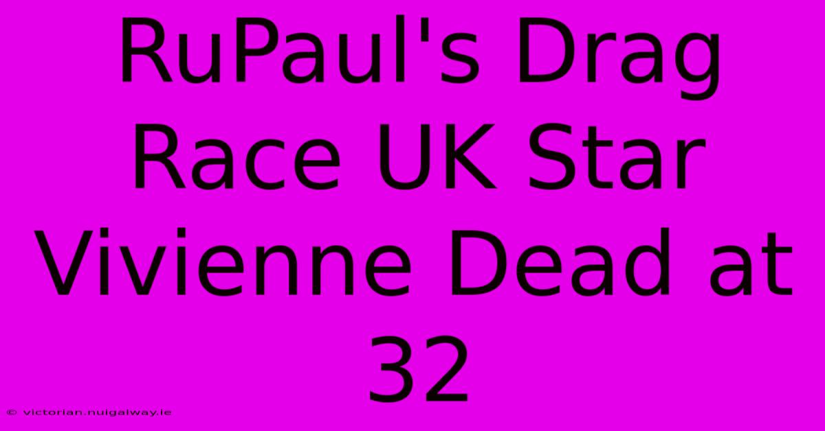 RuPaul's Drag Race UK Star Vivienne Dead At 32