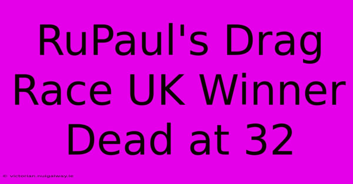 RuPaul's Drag Race UK Winner Dead At 32