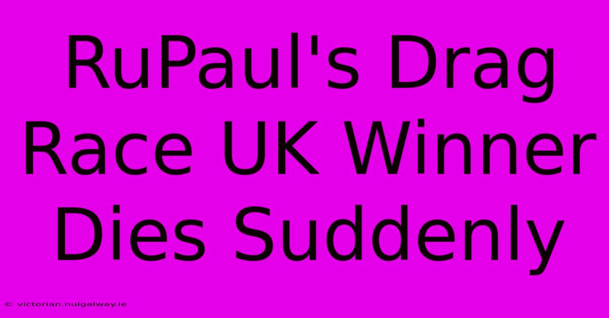 RuPaul's Drag Race UK Winner Dies Suddenly