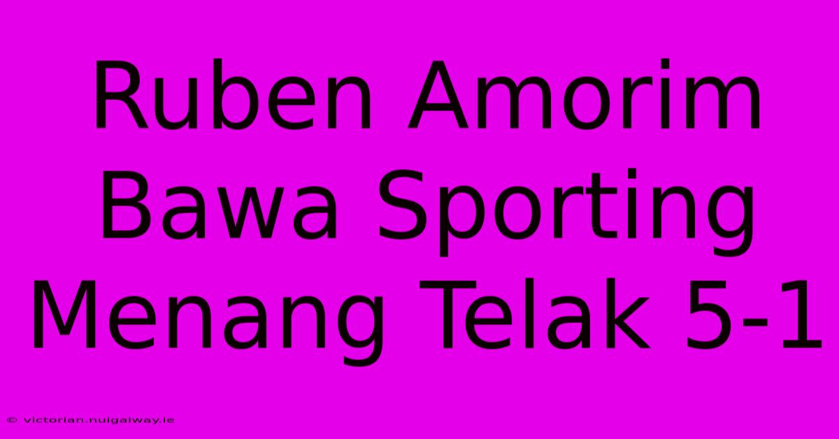 Ruben Amorim Bawa Sporting Menang Telak 5-1