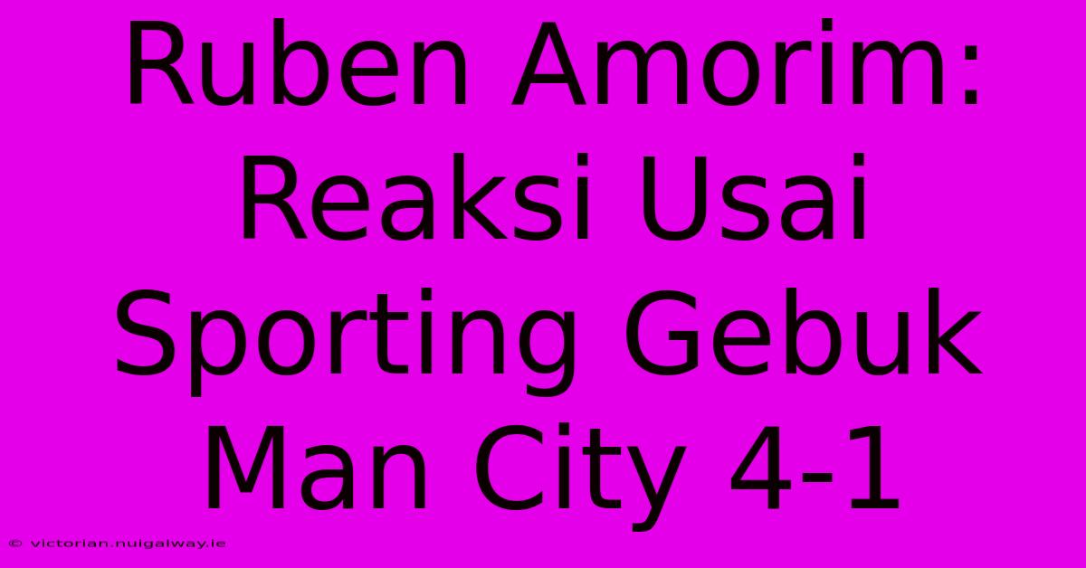 Ruben Amorim: Reaksi Usai Sporting Gebuk Man City 4-1