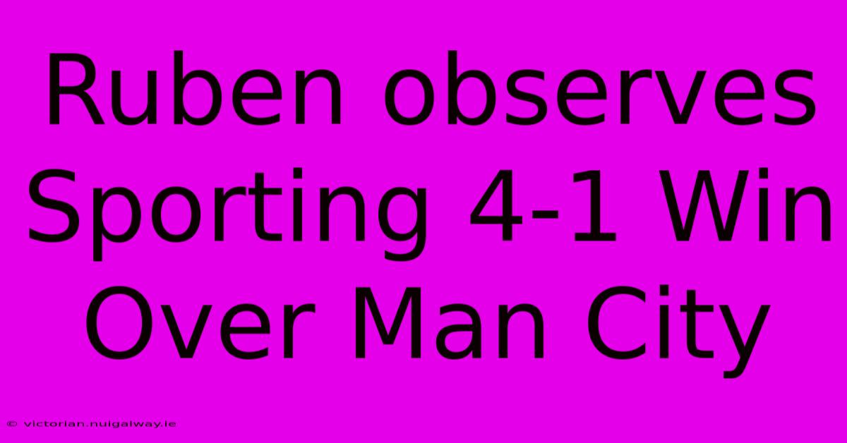 Ruben Observes Sporting 4-1 Win Over Man City