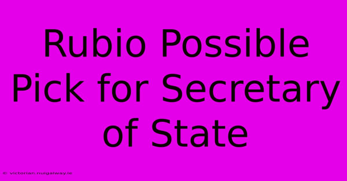 Rubio Possible Pick For Secretary Of State