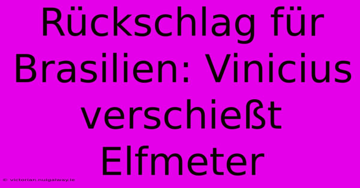 Rückschlag Für Brasilien: Vinicius Verschießt Elfmeter