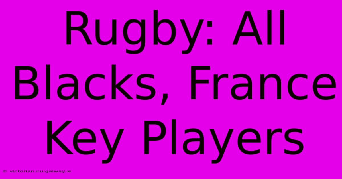 Rugby: All Blacks, France Key Players