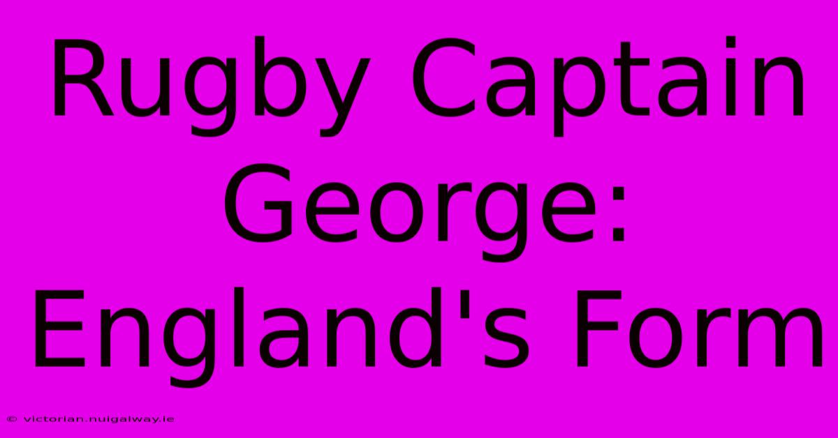 Rugby Captain George: England's Form