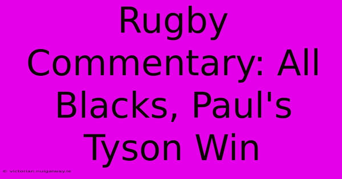 Rugby Commentary: All Blacks, Paul's Tyson Win