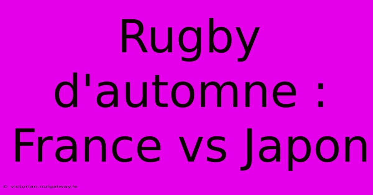 Rugby D'automne : France Vs Japon