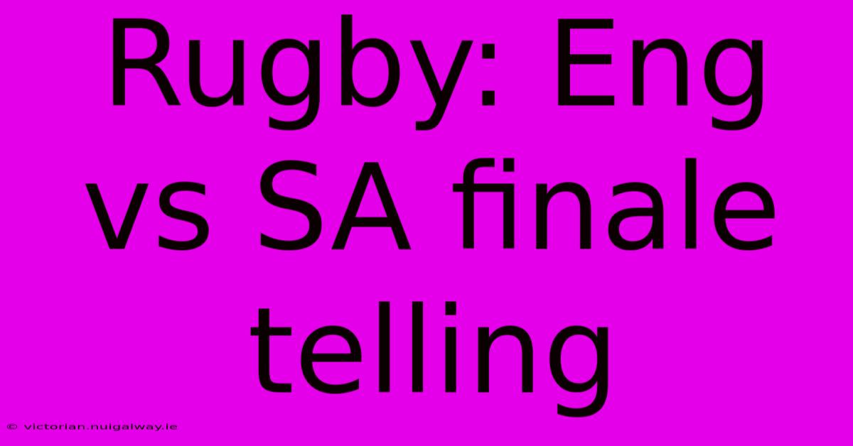 Rugby: Eng Vs SA Finale Telling