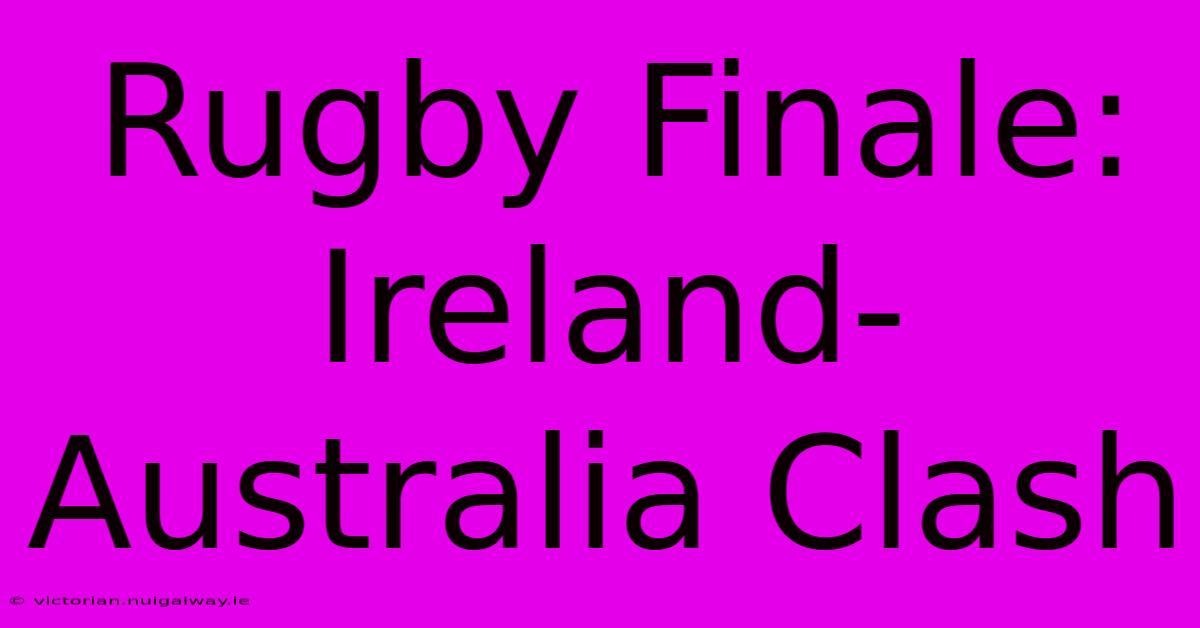 Rugby Finale: Ireland-Australia Clash