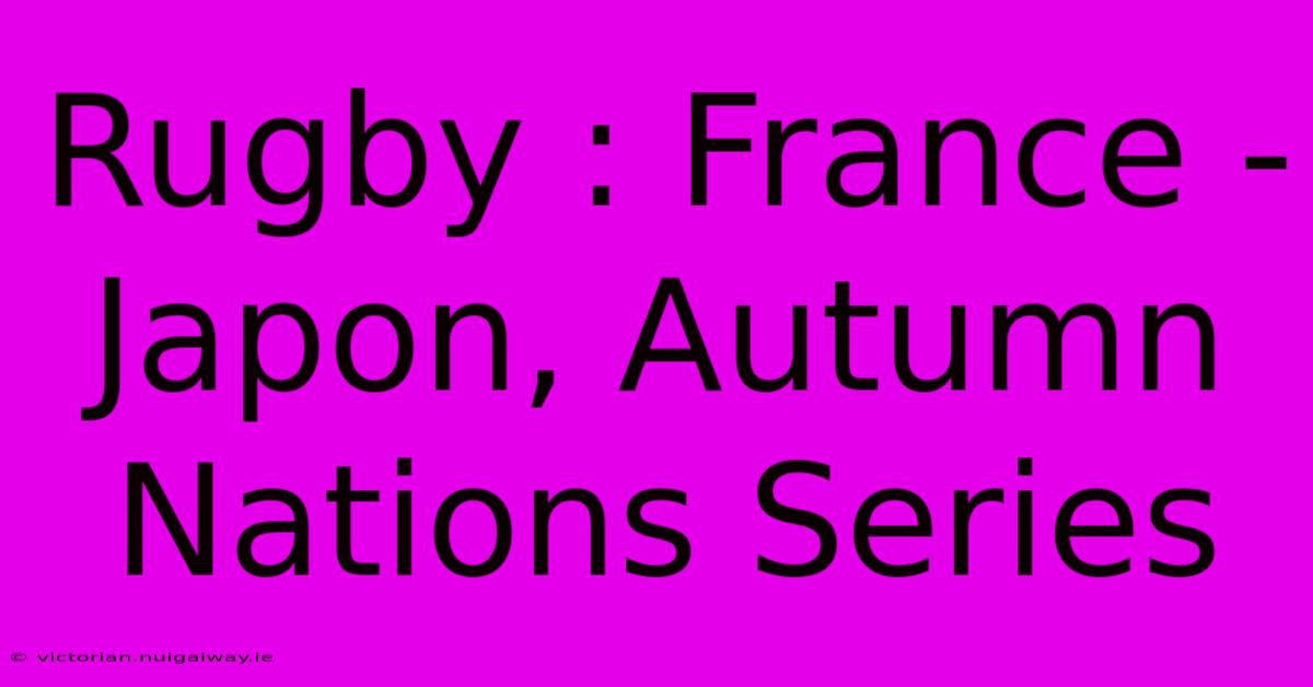 Rugby : France - Japon, Autumn Nations Series